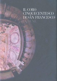 Il coro cinquecentesco di San Francesco in Bene
